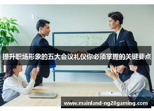 提升职场形象的五大会议礼仪你必须掌握的关键要点