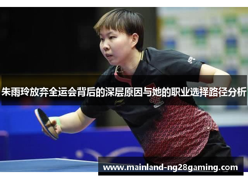 朱雨玲放弃全运会背后的深层原因与她的职业选择路径分析 朱雨玲放弃全运会背后的深层原因与她的职业选择路径分析